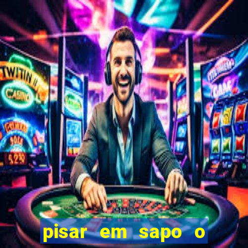 pisar em sapo o que significa